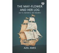 The May-Flower And Her Log July 15, 1620-May 6, 1621 Volume 2