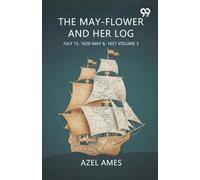 The May-Flower And Her Log July 15, 1620-May 6, 1621 Volume 3