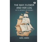 The May-Flower And Her Log July 15, 1620-May 6, 1621 Volume 6