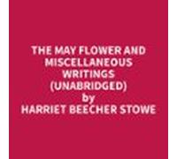 The May Flower and Miscellaneous Writings (Unabridged)