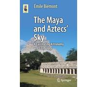 The Maya and Aztecs' Sky: A Fascinating Astronomy and Cosmology (Astronomers' Universe)