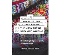 The Maya Art of Speaking Writing: Remediating Indigenous Orality in the Digital Age
