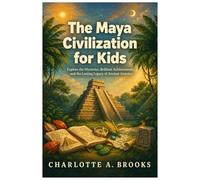 The Maya Civilization for Kids: Explore the Mysteries, Brilliant Achievements, and the Lasting Legacy of Ancient America: 6 (Little Explorers Adventures)