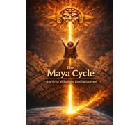 THE MAYA CYCLE Ancient Wisdom Rediscovered: Pyramids, Catastrophic Floods, and the Forgotten Reset Cycles of Earth (EZJ Field Site Interpretation Series)
