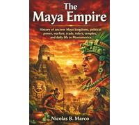 The Maya Empire: History of ancient Maya kingdoms, political power, warfare, trade, rulers, temples, and daily life in Mesoamerica (Lost Kingdoms and Forgotten Empires of the Americas)