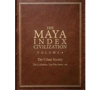 THE MAYA INDEX CIVILIZATION V O L U M E I The Urban Society: The Civilization That Was Never Lost