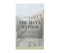 The Maya Mythos: Maize Gods, Hero Twins, and the Popol Vuh (The Pantheon Series)