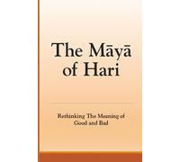 The Maya of Hari: Rethinking The Meaning of Good and Bad