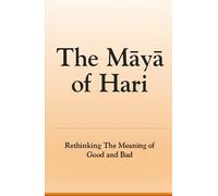 The Maya of Hari: Rethinking The Meaning of Good and Bad