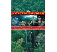 The Maya Tropical Forest: People, Parks, & Ancient Cities: People, Parks, and Ancient Cities
