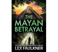 The Mayan Betrayal: A BRAND NEW adventure of ancient secrets and a deadly mystery for 2026 (Ethan Frost Archaeological thriller, 2)