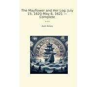 The Mayflower and Her Log; July 15, 1620-May 6, 1621 - Complete (Classic Books)