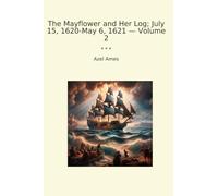 The Mayflower and Her Log; July 15, 1620-May 6, 1621 - Volume 2 (Classic Books)