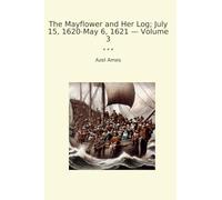The Mayflower and Her Log; July 15, 1620-May 6, 1621 - Volume 3 (Classic Books)