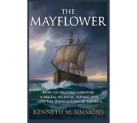 The Mayflower: How 102 Pilgrims Survived a Brutal Atlantic Voyage and Laid the Foundations of America
