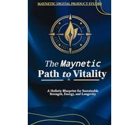 The Maynetic Path to Vitality: A Holistic Blueprint for sustainable Strength, Energy, and Longevity. (Maynetic Wellness Series - Vitality, Longevity, Mobility)