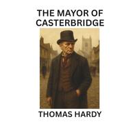 The Mayor of Casterbridge: A Classic English Novel of Pride and Fate