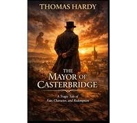 The Mayor of Casterbridge: A Tragic Tale of Fate, Character, and Redemption in Victorian England