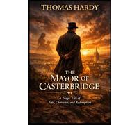 The Mayor of Casterbridge: A Tragic Tale of Fate, Character, and Redemption in Victorian England