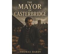The Mayor of Casterbridge: A Wife Sold at Auction, a Ruined Family, and the Tragedy of Pride