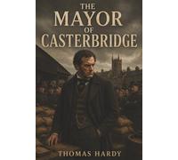 The Mayor of Casterbridge: A Wife Sold at Auction, a Ruined Family, and the Tragedy of Pride