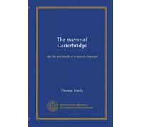 The mayor of Casterbridge: the life and death of a man of character