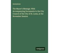 The Mayor's Message. With Accompanying Documents to the City Council of the City of St. Louis, at the November Session