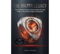 The Mazda Legacy: The Definitive History of Innovation from the R360 to the Rotary Engine and Beyond (Auto Icons: The Untold Histories of the World's Greatest Car Brands)