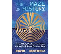 The Maze of History: Komal Hok, O'odham Teachings, and an Earth-Based Sense of Time