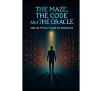 The Maze, The Code, and The Oracle: Reading the Self Inside the Simulation (The Still Fire Scrolls)