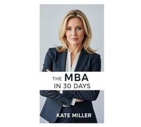 The MBA in 30 Days: Everything You’d Learn in Business School, Without the Price Tag