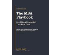 The MBA Playbook for Hiring & Managing Your First Team: Operator-Tested Frameworks to Find, Develop, and Retain the People Your Business Depends On