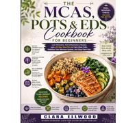 The MCAS, POTS & EDS Cookbook for Beginners: Low-Histamine, Anti-Inflammatory Recipes and a 30-Day Meal Plan to Calm Mast Cells, Stabilize Your Nervous System, and Stop Flare-Ups