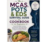 The MCAS, POTS & EDS Survival Guide and Cookbook for Beginners: Practical Strategies Including Low-Histamine, Anti-Inflammatory Recipes and a 30-Day Meal Plan to Support your Nervous System