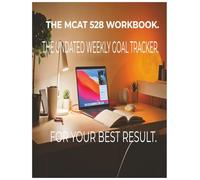 THE MCAT 528 WORKBOOK .: THE UNDATED WEEKLY GOAL TRACKER FOR YOUR BEST RESULT.