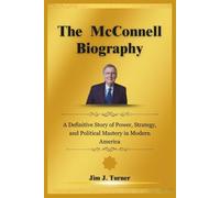 The McConnell Biography: A Definitive Story of Power, Strategy, and Political Mastery in Modern America