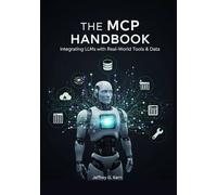 The MCP Handbook: Integrating LLMs with Real-World Tools & Data (The Intelligent Integration Series : Mastering LLMs and the Model Context Protocol)