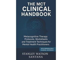 The MCT Clinical Handbook: Metacognitive Therapy Protocols, Worksheets and Treatment Techniques for Mental Health Practitioners