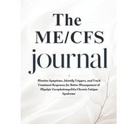 The ME/CFS Journal: Monitor Symptoms, Identify Triggers, and Track Treatment Responses for Better Management of Myalgic Encephalomyelitis/Chronic Fatigue Syndrome