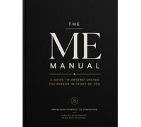 The Me Manual: A GUIDE TO UNDERSTANDING THE PERSON RIGHT IN FRONT OF YOU