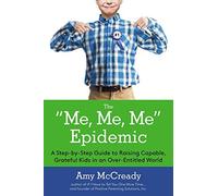 The Me, Me, Me Epidemic: A Step-by-Step Guide to Raising Capable, Grateful Kids in an Over-Entitled World