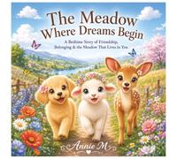 The Meadow Where Dreams Begin: A Bedtime Story of Friendship, Belonging & The Meadow Lives in You