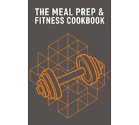 The Meal Prep & Fitness Cookbook: An Undated Food Planner and Recipe Journal for Health and Bodybuilding