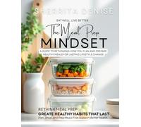 The Meal Prep Mindset: A Guide to Rethinking How You Plan and Prepare Healthy Meals for Lasting Lifestyle Change