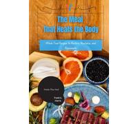 The Meal That Heals the Body: Whole Food Recipes to Restore, Revitalize, and Rejuvenate