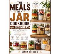 The meals in a jar cookbook for beginners: Simple Make-Ahead Recipes for Healthy Lunches, Portable Dinners, Salads and Homemade Desserts