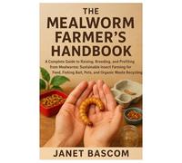 The Mealworm Farmers Handbook: A Complete Guide to Raising, Breeding, and Profiting from Mealworms: Sustainable Insect Farming for Feed, Fishing Bait, Pets & Organic Waste Recycling