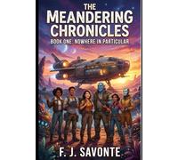 The Meandering Chronicles Book One: Nowhere in Particular: A Warm and Humorous Space Adventure About Found Family, Misfit Crews, and Getting Lost in the Best Possible Way