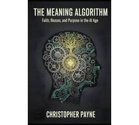 The Meaning Algorithm: Faith, Reason, and Purpose in the AI Age
