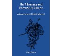 The Meaning and Exercise of Liberty: A Government Repair Manual
